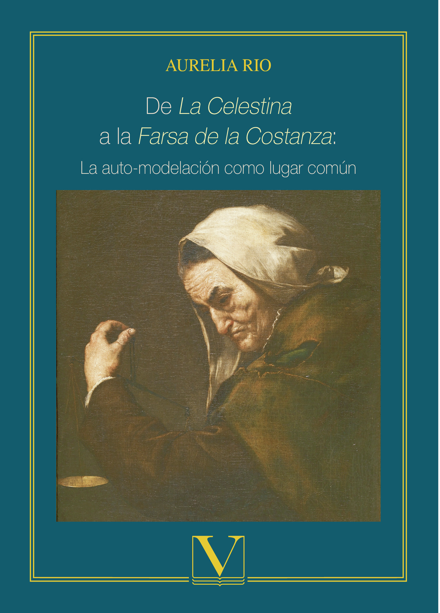 Portada de De La Celestina a la Farsa de la Costanza: La auto-modelación como lugar común