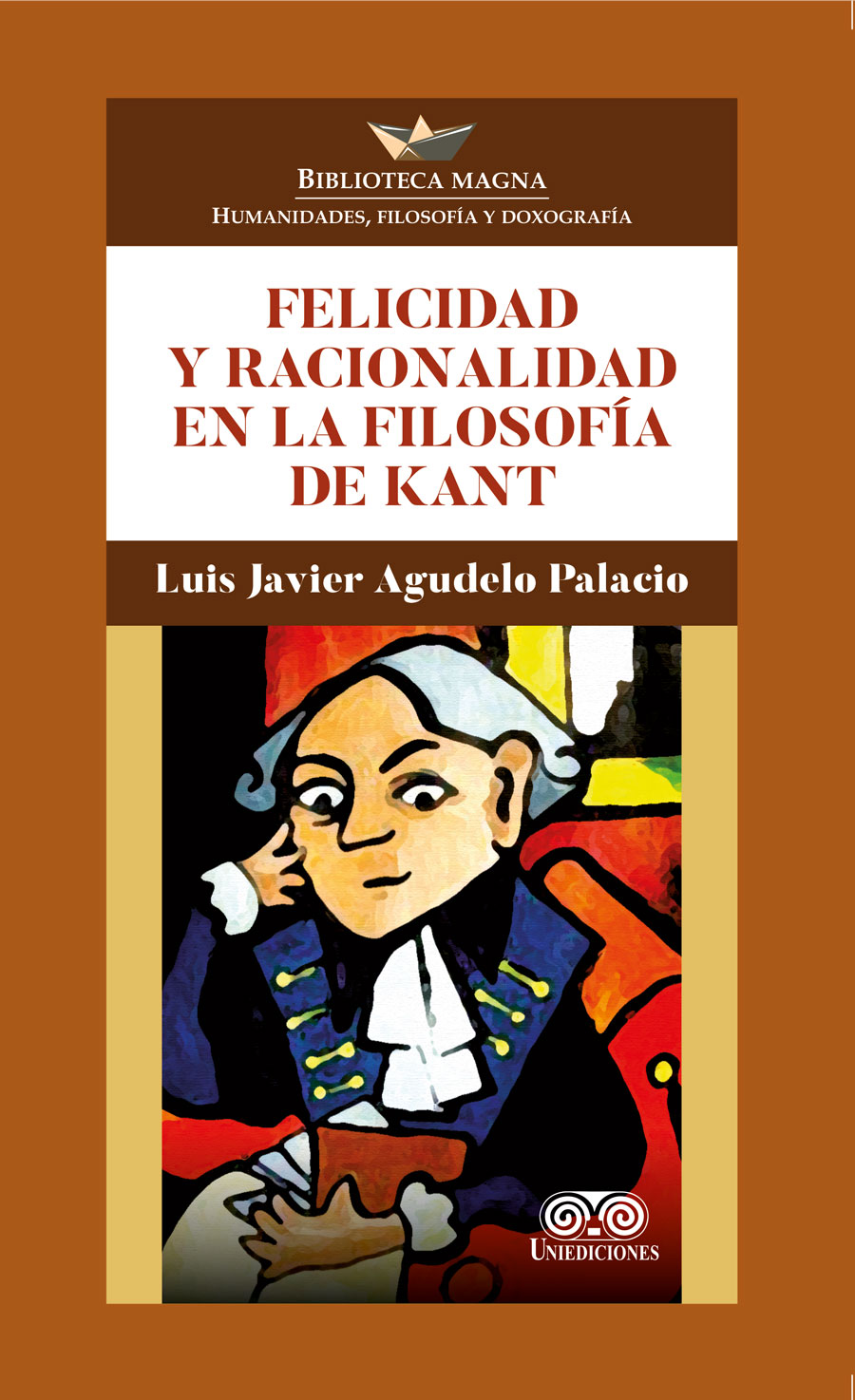 Portada de Felicidad y racionalidad en la filosofía de Kant · Luis Javier Agudelo Palacio