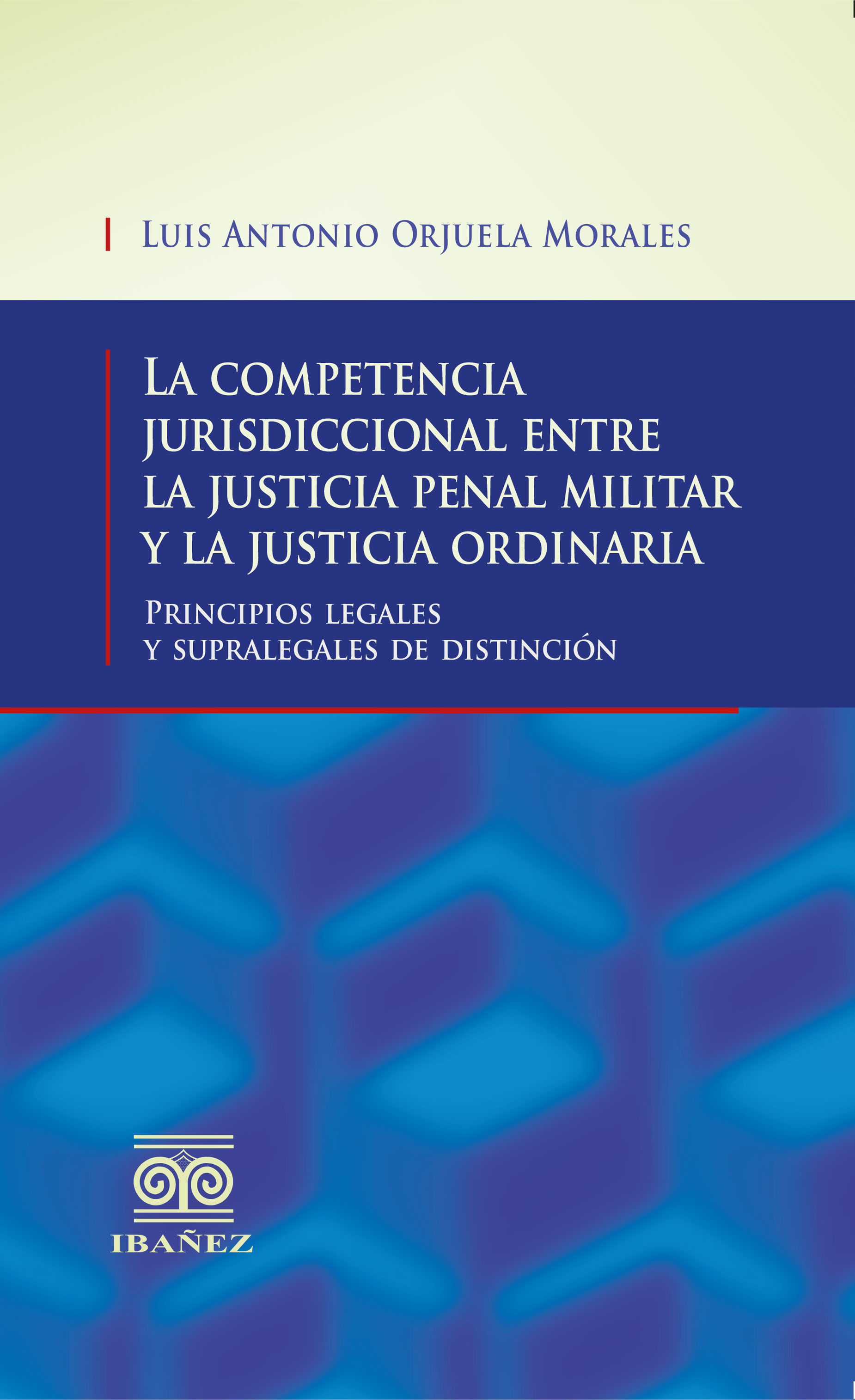 Portada de La competencia jurisdiccional entre la justicia penal militar y la justicia ordinaria · Luis Antonio Orjuela Morales