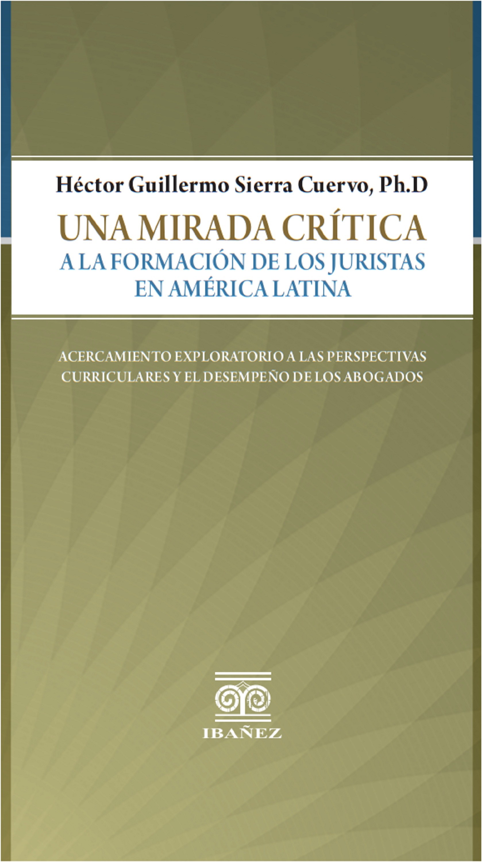 Portada de Una mirada crítica a la formación de los juristas en América Latina · Héctor Guillermo Sierra Cuervo