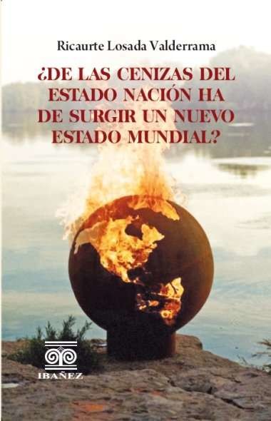 Portada de ¿De las cenizas del estado nación ha de surgir un nuevo estado mundial? · Ricaurte Losada Valderrama