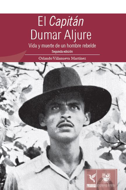 Portada de El capitán Dumar Aljure: Vida y muerte de un hombre rebelde (Segunda Edición)