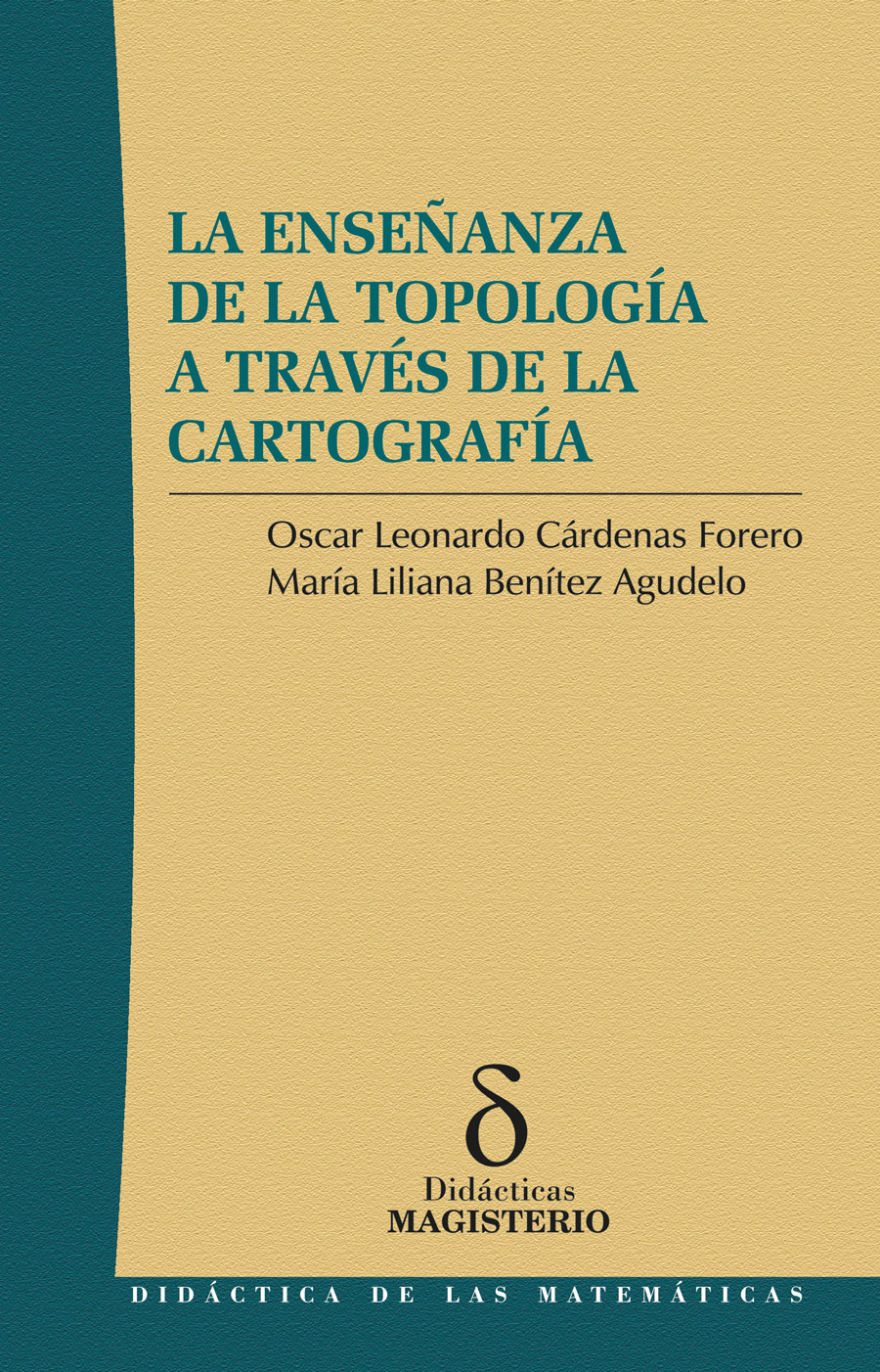 Portada de La enseñanza de la topología a través de la cartografía · María Liliana .Cárdenas Forero , Óscar Leonardo Benítez Agudelo
