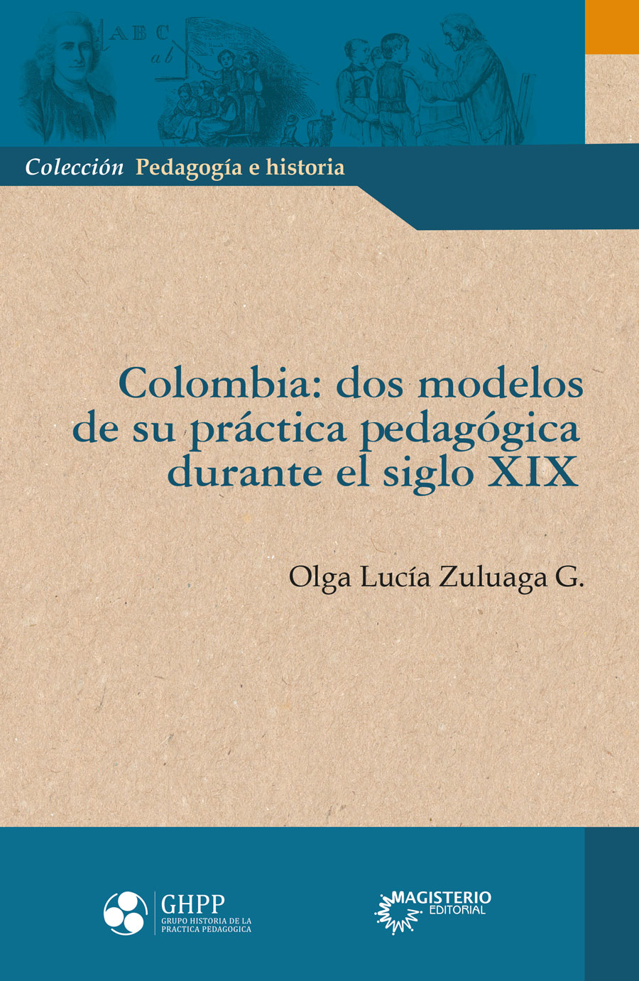Portada de Colombia, dos modelos de su práctica pedagógica durante el siglo XIX · Olga lucía Zuluaga G.