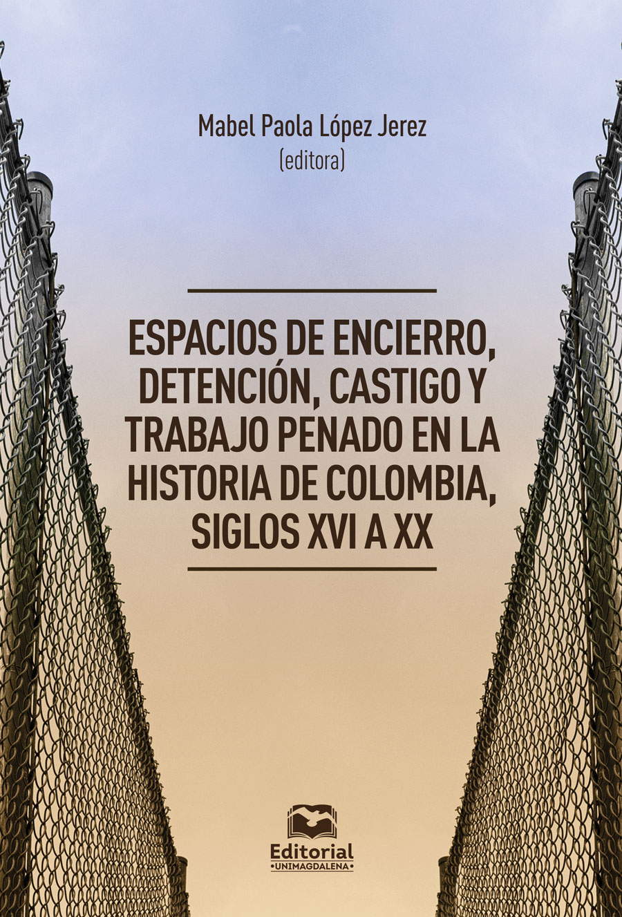 Portada de Espacios de encierro, detención, castigo y trabajo penado en la historia de Colombia, siglos XVI a XX