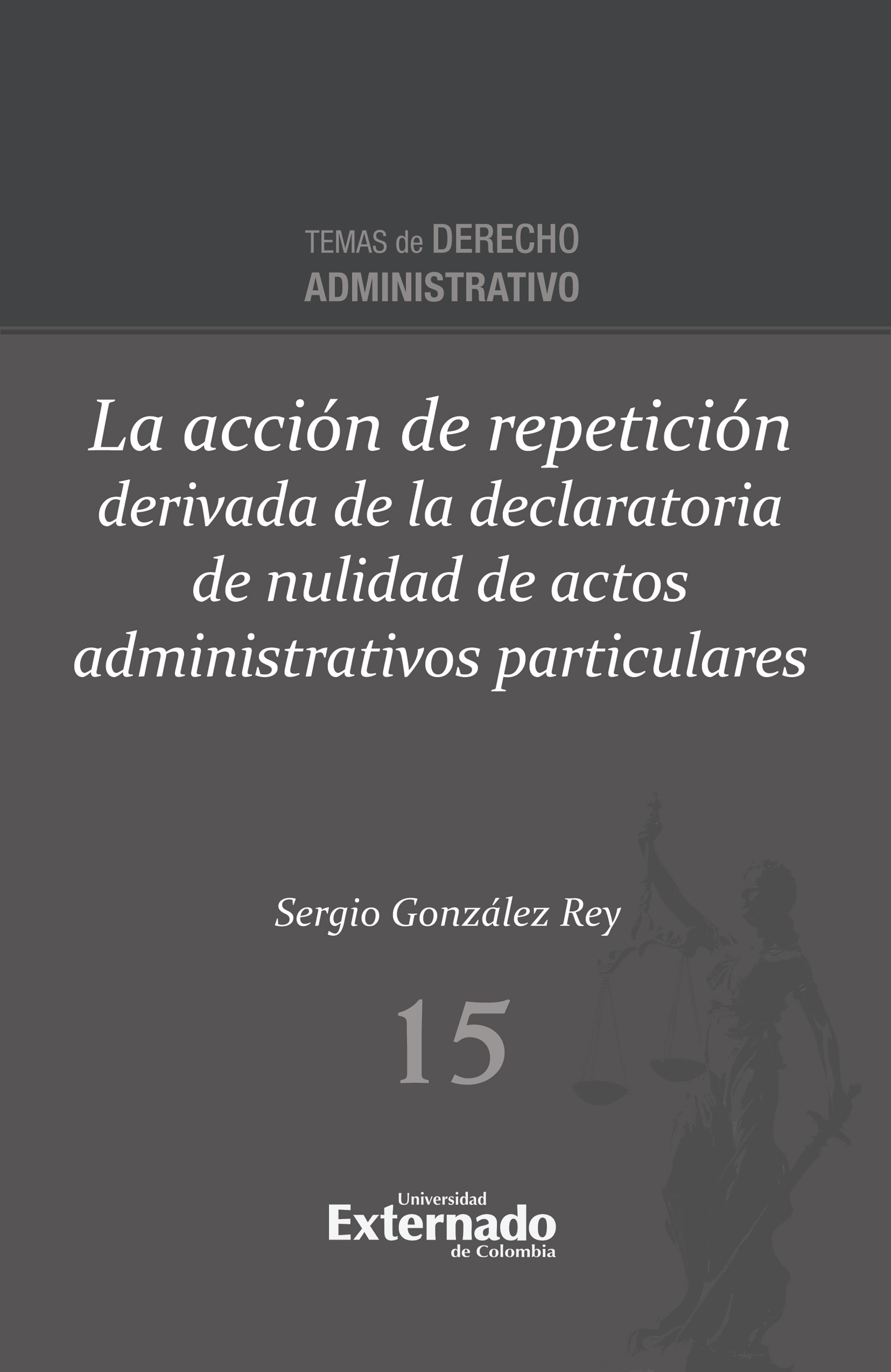 Portada de La acción de repetición derivada de la declaratoria de nulidad de actos administrativos particulares