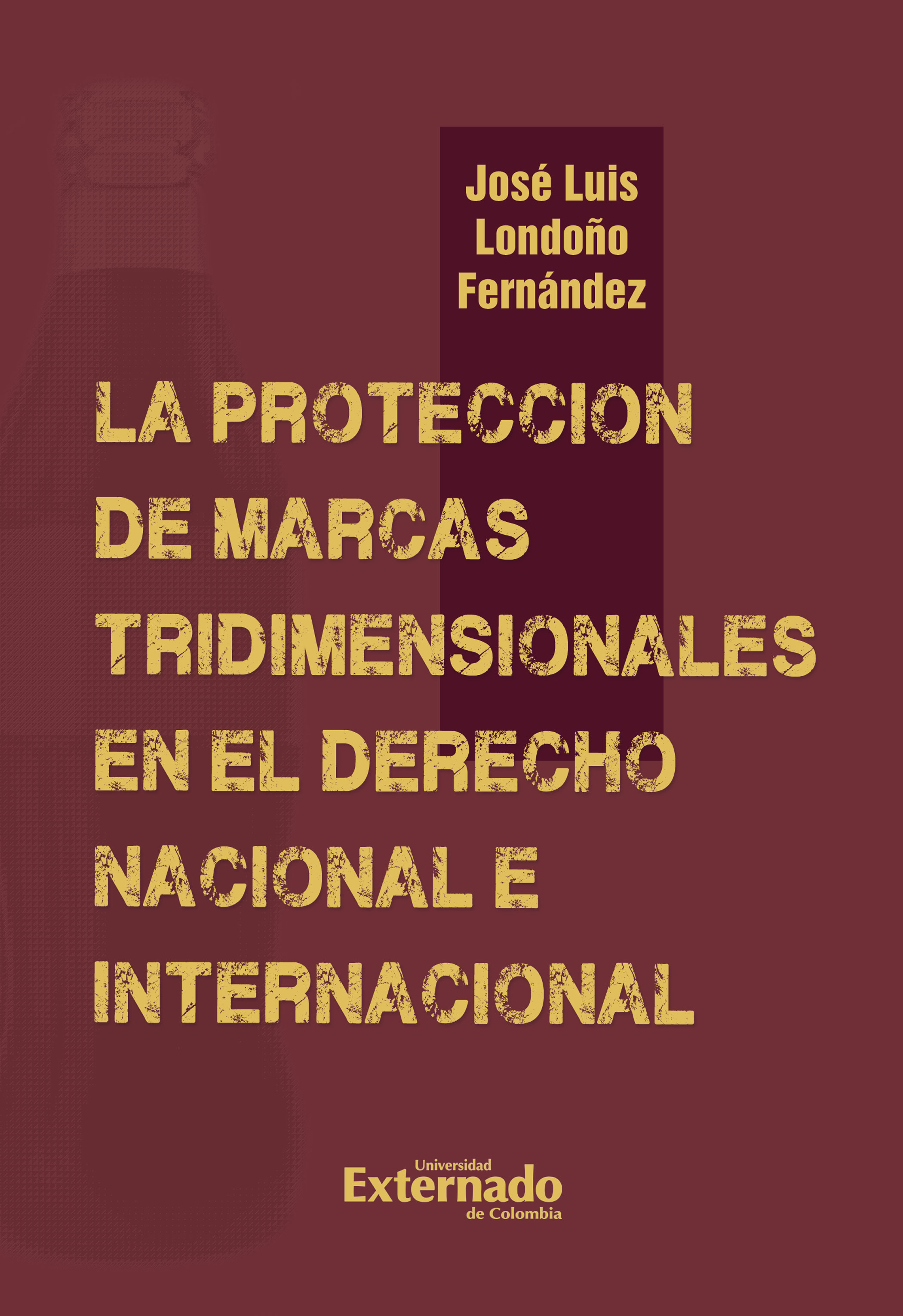 Portada de La protección de marcas tridimensionales en el derecho nacional e internacional · José Luis Londoño Fernández