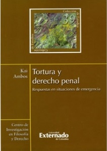 Portada de Tortura y derecho penal. Respuestas en situaciones de emergencia · Kai Ambos