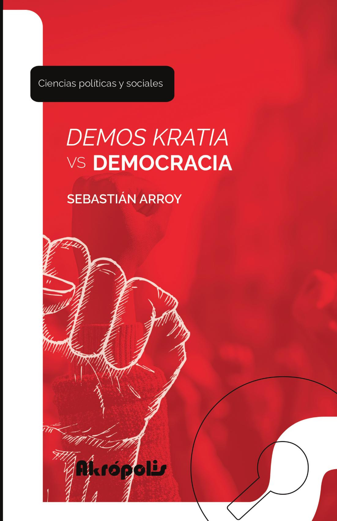 Portada de Demos kratia vs democracia: La disputa por la reformulación del concepto · Sebastián Arroy