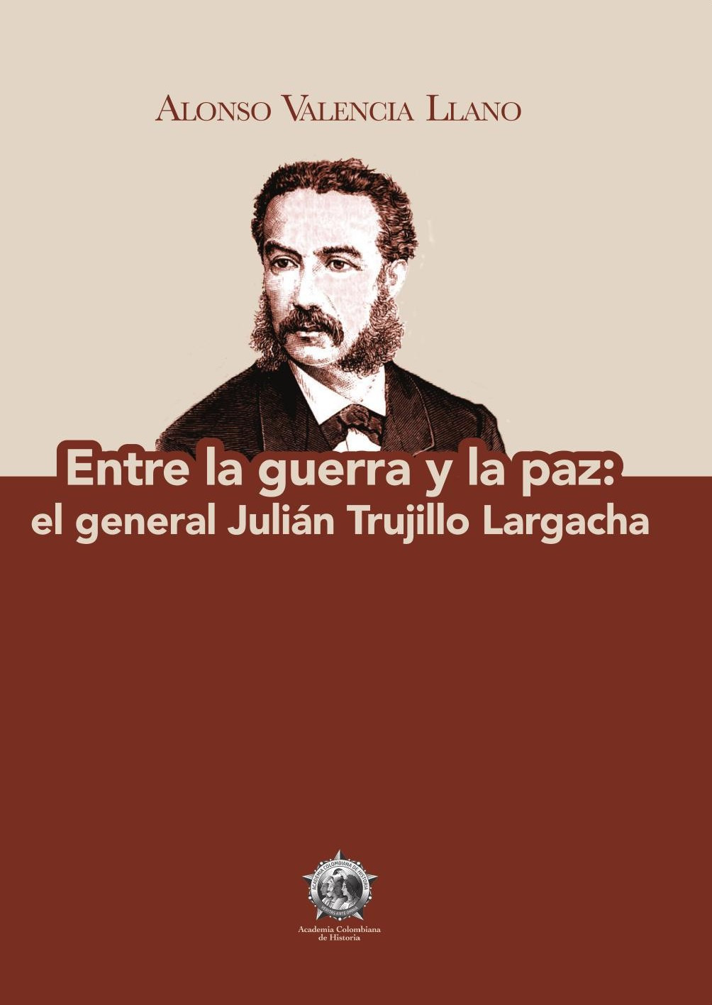 Portada de Entre la guerra y la paz: el general Julián Trujillo Largacha