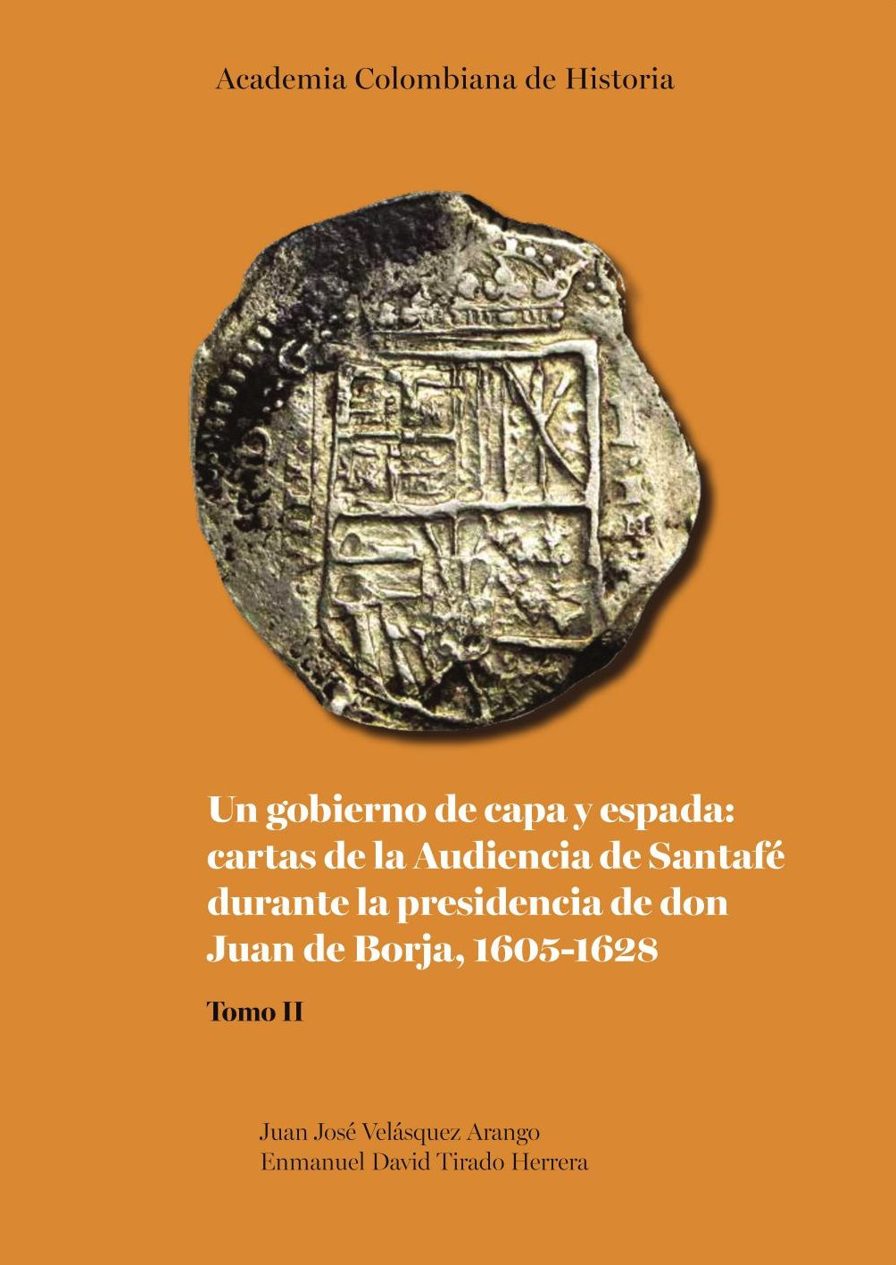Portada de Un gobierno de capa y espada: cartas de la Audiencia de Santafé durante la presidencia de don Juan de Borja 1605-1628