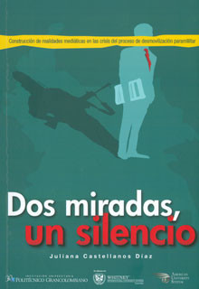 Portada de Dos miradas, un silencio: construcción de realidades mediáticas en la crisis del proceso de desmovilización paramilitar