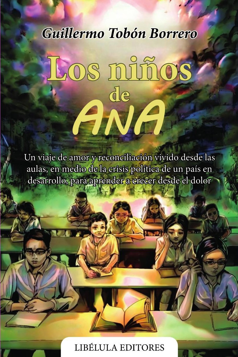 Portada de Los niños de Ana: Un viaje de amor y reconciliación vivido desde las aulas, en medio de la crisis política de un país en desarrollo, para aprender a crecer desde el dolor · Guillermo Tobón Borrero