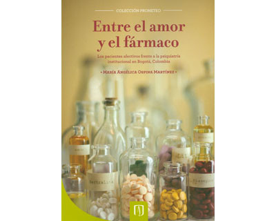 Portada de Entre el amor y el fármaco. Los pacientes afectivos frente a la psiquiatría institucional en Bogotá, Colombia