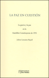 Portada de La paz en cuestión. La guerra y la paz en la Asamblea Constituyente de 1991 · Julieta Lemaitre Ripoll