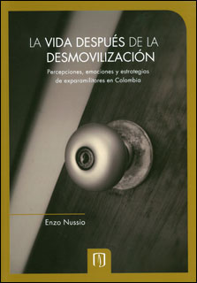 Portada de La vida después de la desmovilización: percepciones, emociones y estrategias de exparamilitares en Colombia · Enzo Nussio