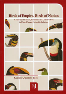 Portada de Birds of empire, birds of nation: a history of science, economy, and conservation in United States-Colombia relations · Camilo Quintero Toro