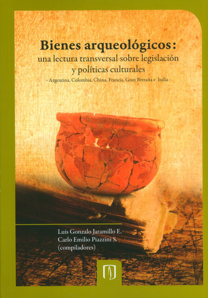 Portada de Bienes arqueológicos: una lectura transversal sobre legislación y políticas culturales. Argentina, Colombia, China, Francia, Gran Bretaña e Italia