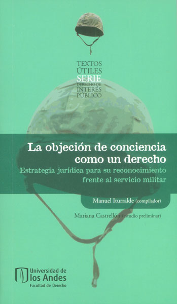 Portada de La objeción de conciencia como un derecho. Estrategia jurídica para su reconocimiento frente al servicio militar · Mariana.Iturralde , Manuel Castrellón