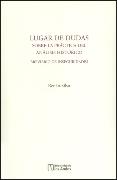 Portada de Lugar de dudas sobre la práctica del análisis histórico. Brevario de inseguridades · Renán Silva