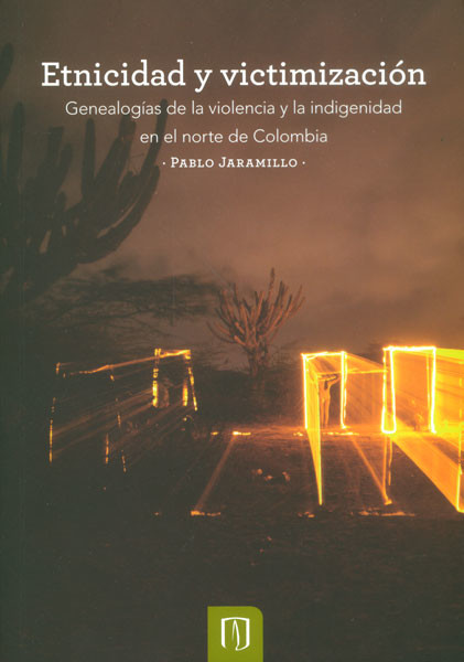 Portada de Etnicidad y victimización. Genealogías de la violencia y la indigenidad en el norte de Colombia