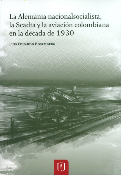 Portada de la Alemanía nacionalsocialista, la Scadta y la aviación colombiana en la década de 1930