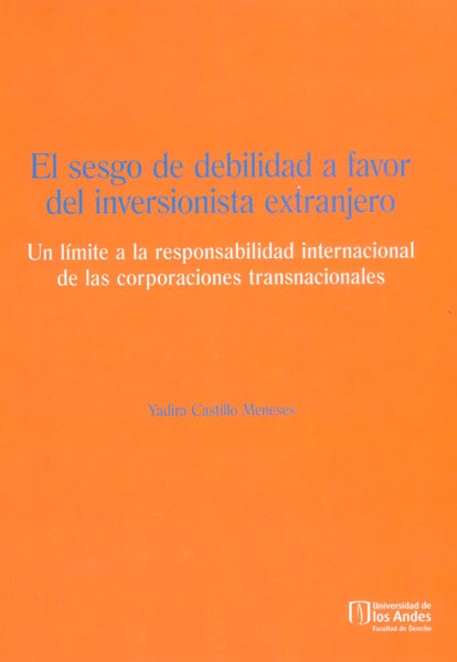 Portada de El sesgo de debilidad a favor del inversionista extranjero. Un límite a la responsabilidad internacional de las corporaciones transicionales